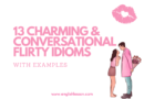 How To Flirt Using These 13 Idioms